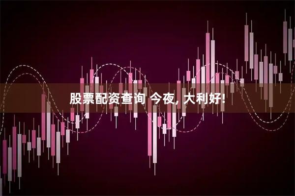 股票配资查询 今夜, 大利好!