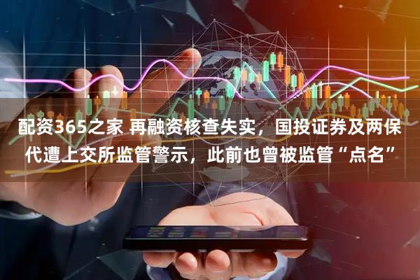 配资365之家 再融资核查失实，国投证券及两保代遭上交所监管警示，此前也曾被监管“点名”