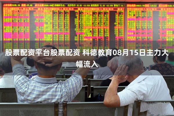 股票配资平台股票配资 科德教育08月15日主力大幅流入